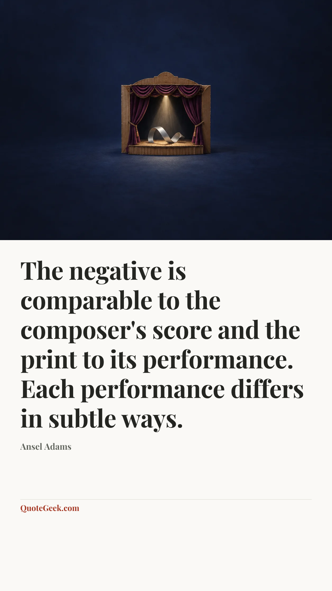 “The negative is comparable to the composer's score and the print to its performance. Each performance differs in subtle ways.” — Ansel Adams. Illustrated QuoteGeek card.