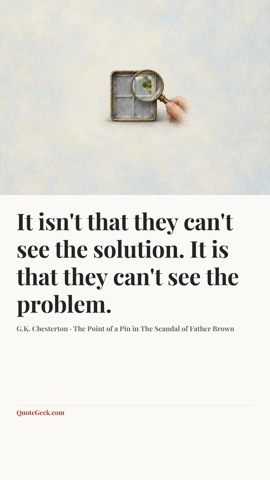 “It isn't that they can't see the solution. It is that they can't see the problem.” — G.K. Chesterton · The Point of a Pin in The Scandal of Father Brown. Illustrated QuoteGeek card.