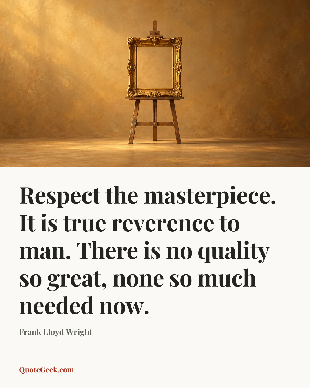 “Respect the masterpiece. It is true reverence to man. There is no quality so great, none so much needed now.” — Frank Lloyd Wright. Illustrated QuoteGeek card.