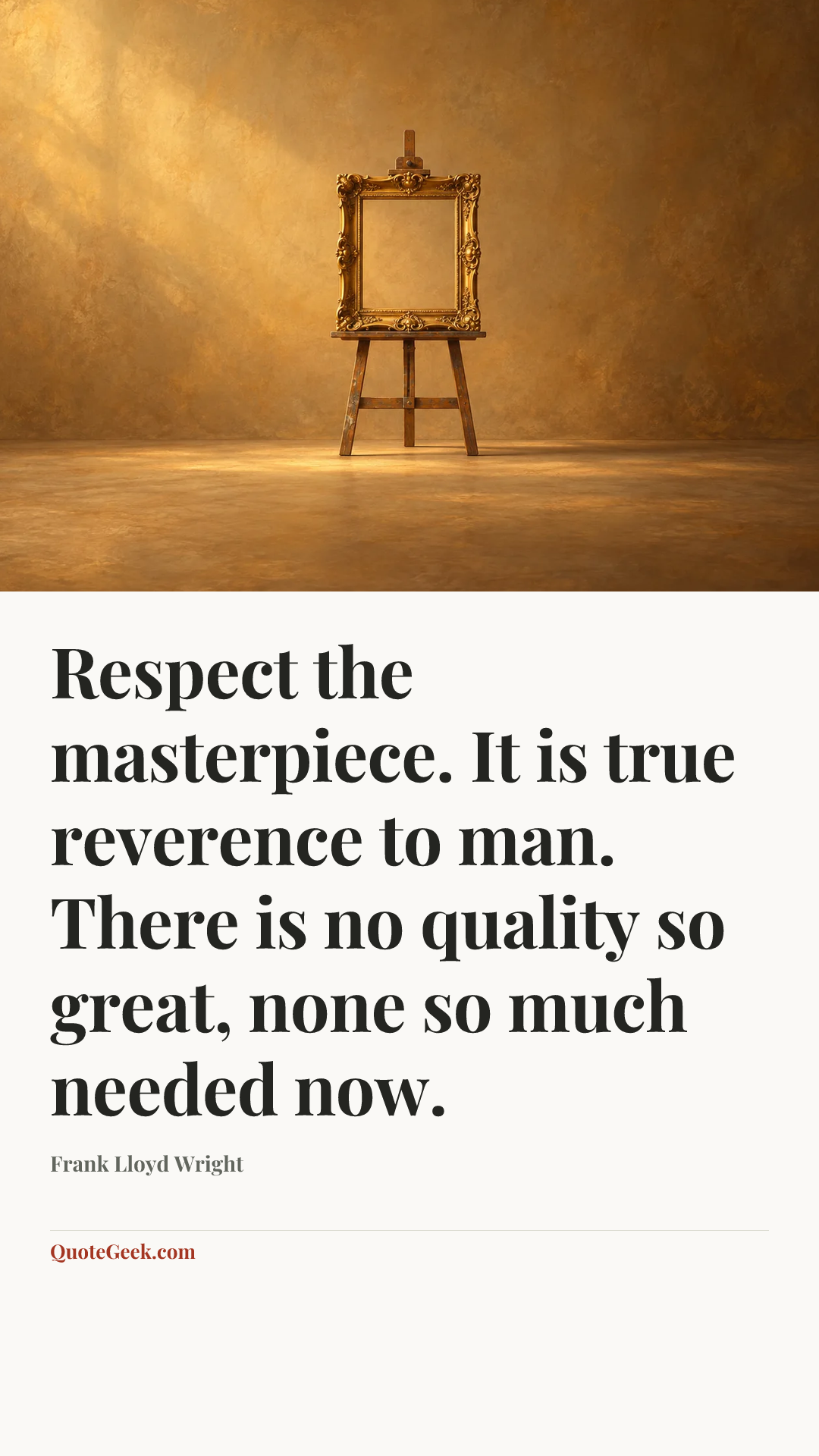 “Respect the masterpiece. It is true reverence to man. There is no quality so great, none so much needed now.” — Frank Lloyd Wright. Illustrated QuoteGeek card.