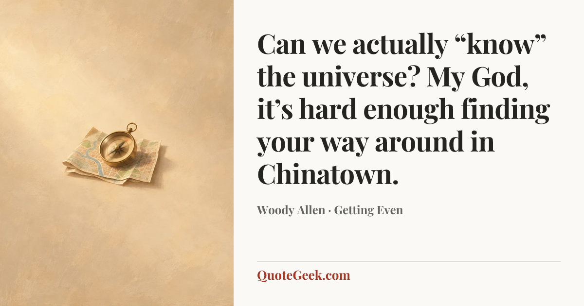 “Can we actually “know” the universe? My God, it’s hard enough finding your way around in Chinatown.” — Woody Allen · Getting Even. Illustrated QuoteGeek card.