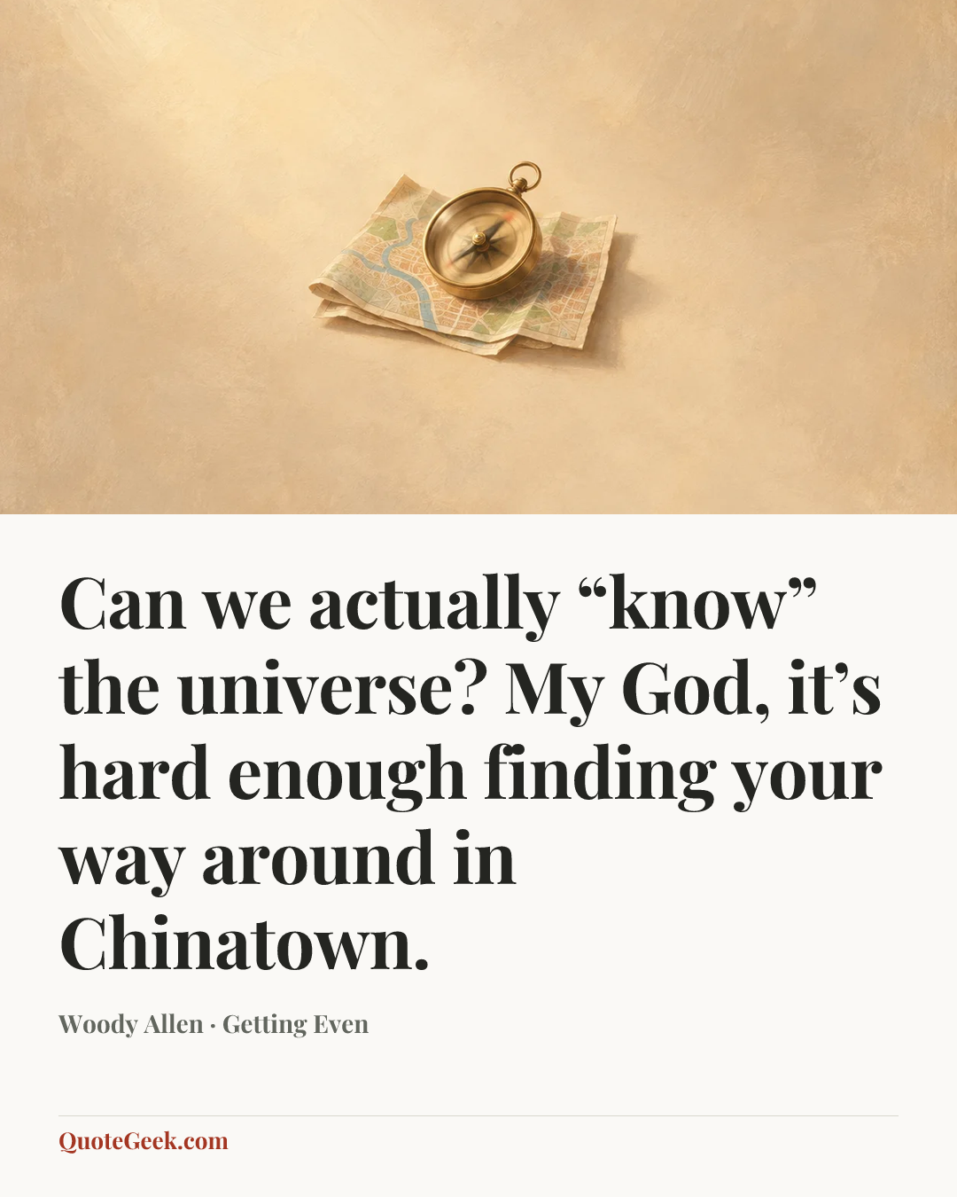 “Can we actually “know” the universe? My God, it’s hard enough finding your way around in Chinatown.” — Woody Allen · Getting Even. Illustrated QuoteGeek card.