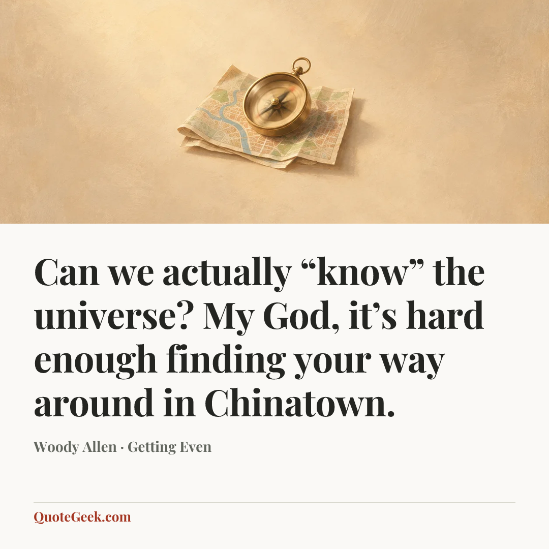 “Can we actually “know” the universe? My God, it’s hard enough finding your way around in Chinatown.” — Woody Allen · Getting Even. Illustrated QuoteGeek card.