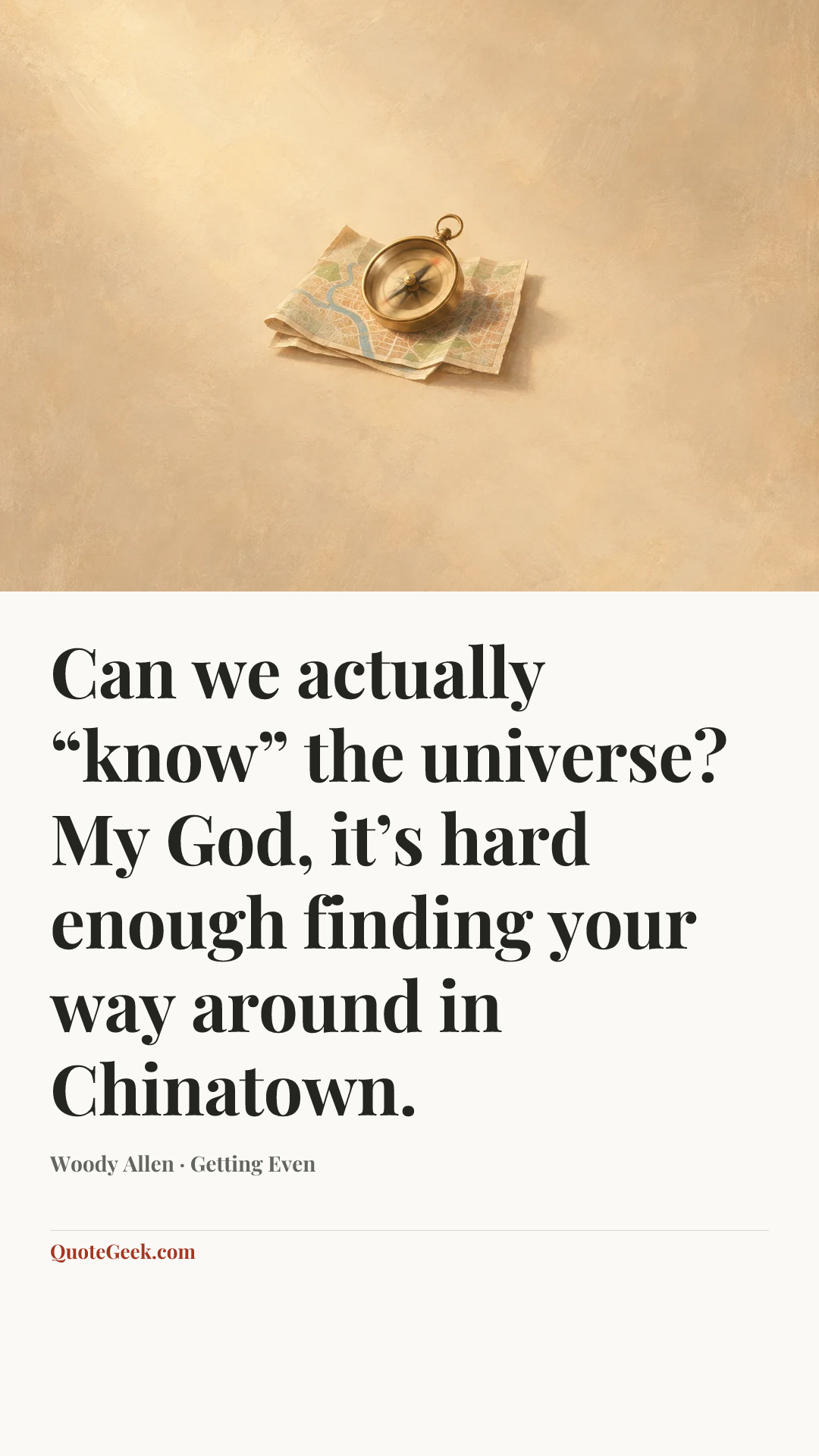 “Can we actually “know” the universe? My God, it’s hard enough finding your way around in Chinatown.” — Woody Allen · Getting Even. Illustrated QuoteGeek card.
