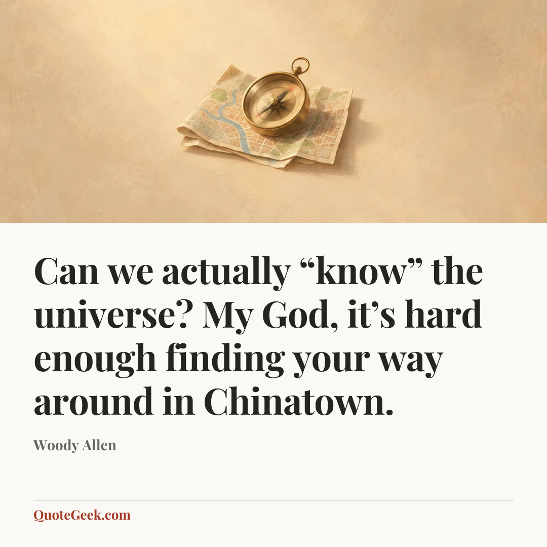 “Can we actually “know” the universe? My God, it’s hard enough finding your way around in Chinatown.” — Woody Allen. Illustrated QuoteGeek card.