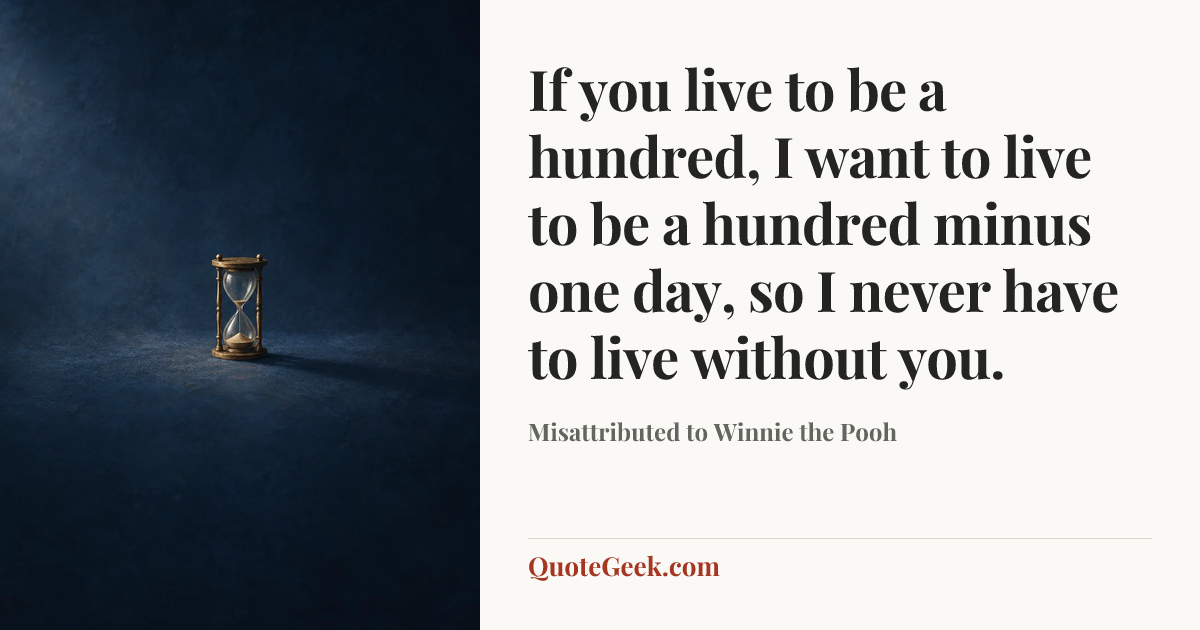“If you live to be a hundred, I want to live to be a hundred minus one day, so I never have to live without you.” — Misattributed to Winnie the Pooh. Illustrated QuoteGeek card.