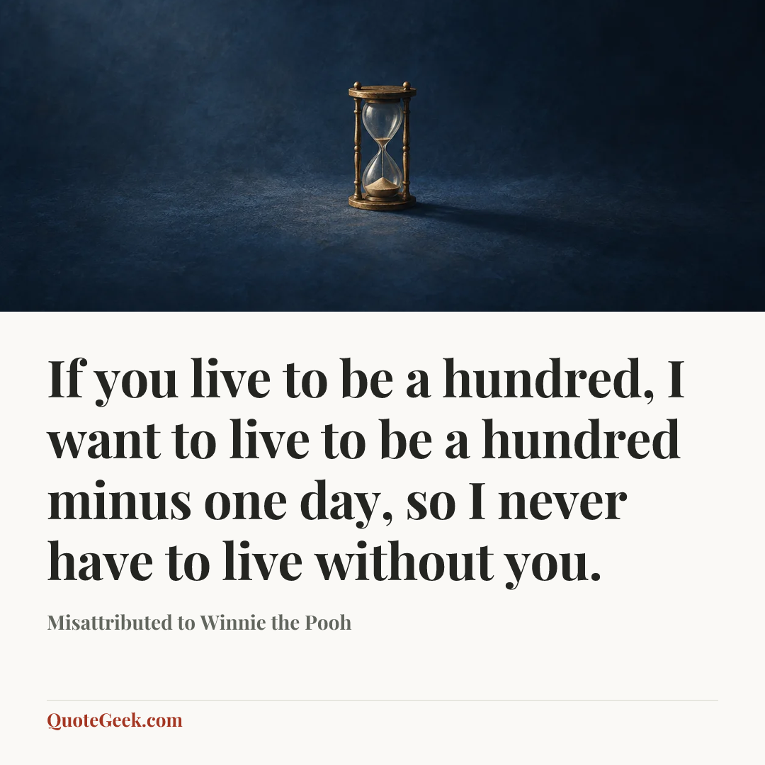 “If you live to be a hundred, I want to live to be a hundred minus one day, so I never have to live without you.” — Misattributed to Winnie the Pooh. Illustrated QuoteGeek card.