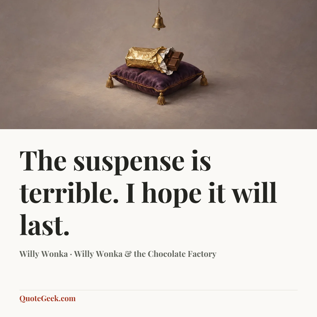 “The suspense is terrible. I hope it will last.” — Willy Wonka · Willy Wonka & the Chocolate Factory. Illustrated QuoteGeek card.