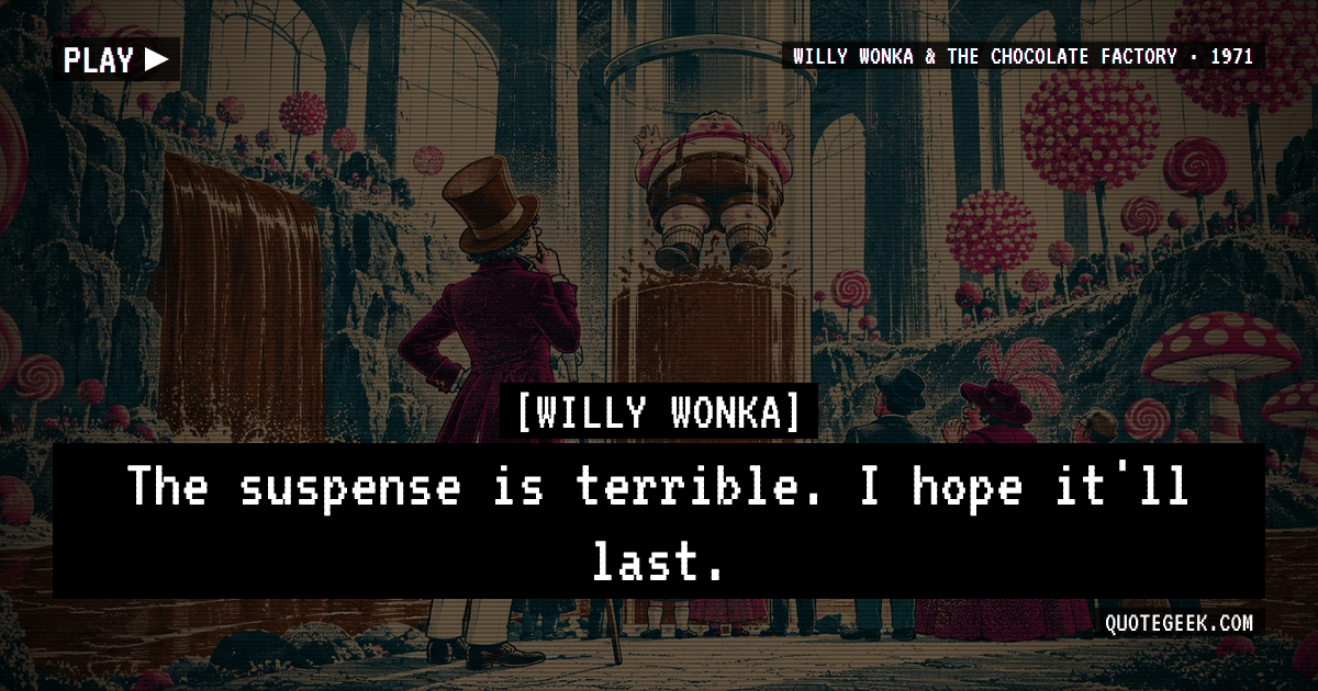 “The suspense is terrible. I hope it'll last.” — Willy Wonka · Willy Wonka & the Chocolate Factory. Illustrated QuoteGeek card.