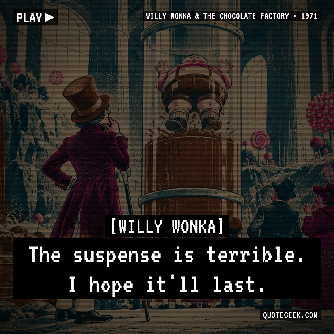 “The suspense is terrible. I hope it'll last.” — Willy Wonka · Willy Wonka & the Chocolate Factory. Illustrated QuoteGeek card.