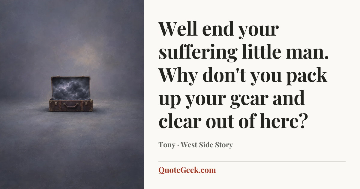 “Well end your suffering little man. Why don't you pack up your gear and clear out of here?” — Tony · West Side Story. Illustrated QuoteGeek card.