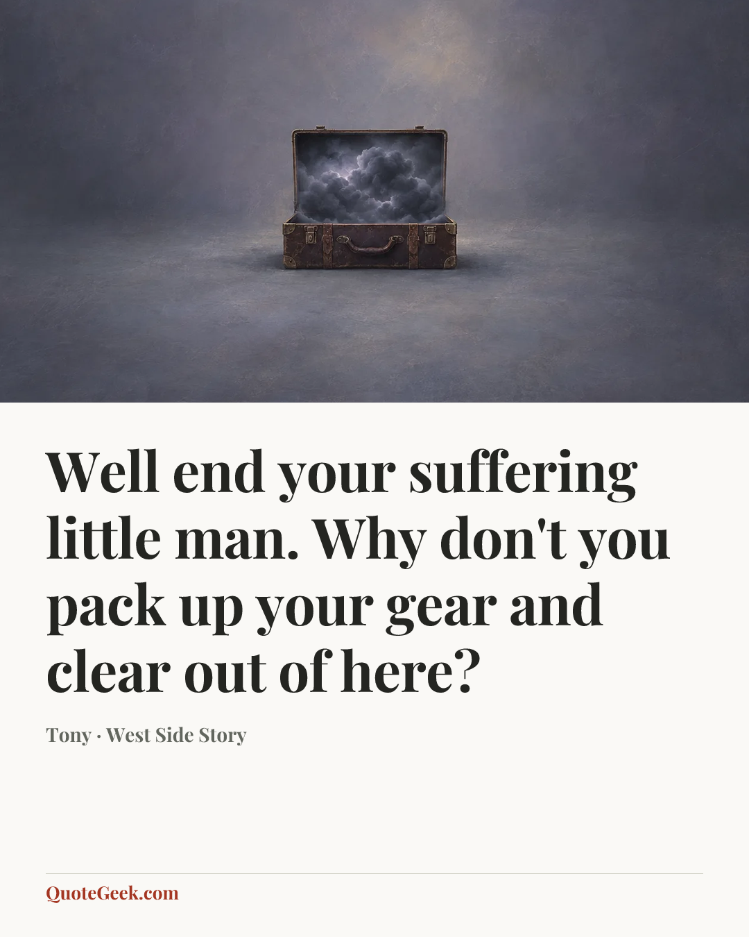 “Well end your suffering little man. Why don't you pack up your gear and clear out of here?” — Tony · West Side Story. Illustrated QuoteGeek card.