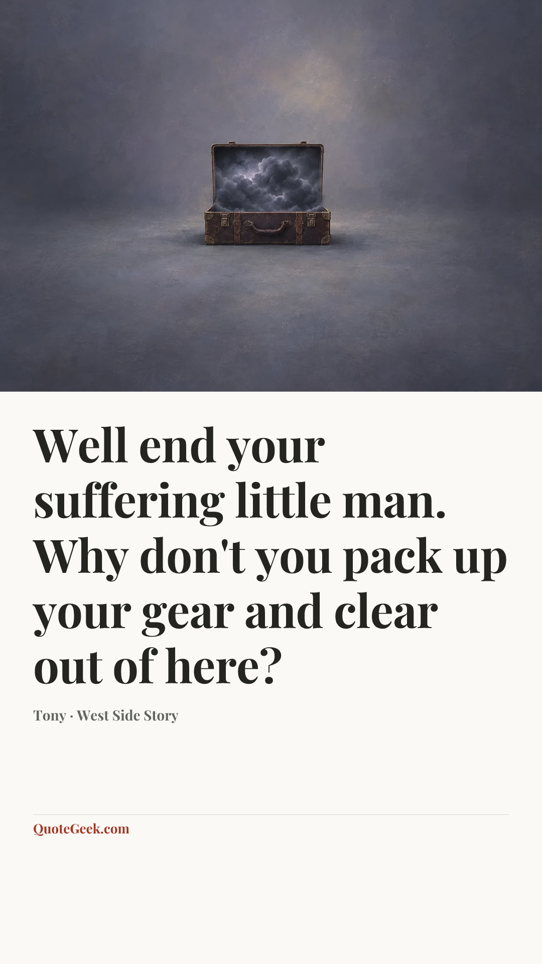 “Well end your suffering little man. Why don't you pack up your gear and clear out of here?” — Tony · West Side Story. Illustrated QuoteGeek card.