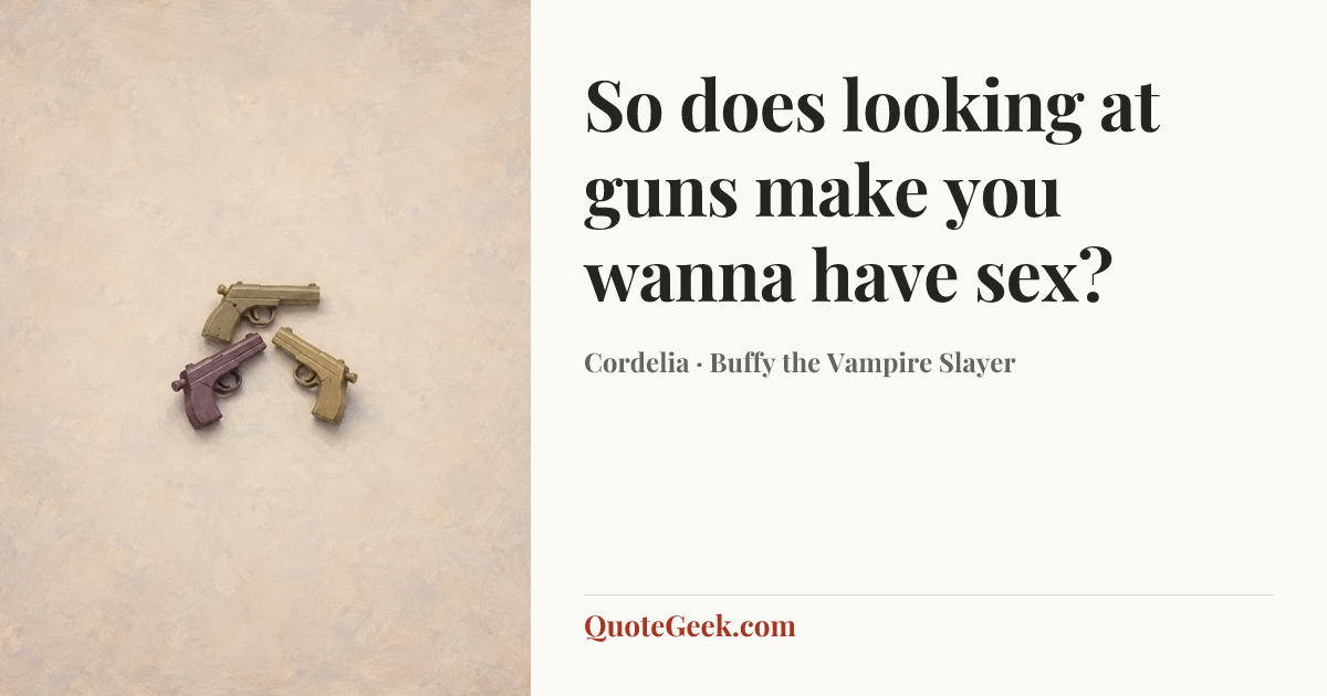 “So does looking at guns make you wanna have sex?” — Cordelia · Buffy the Vampire Slayer. Illustrated QuoteGeek card.