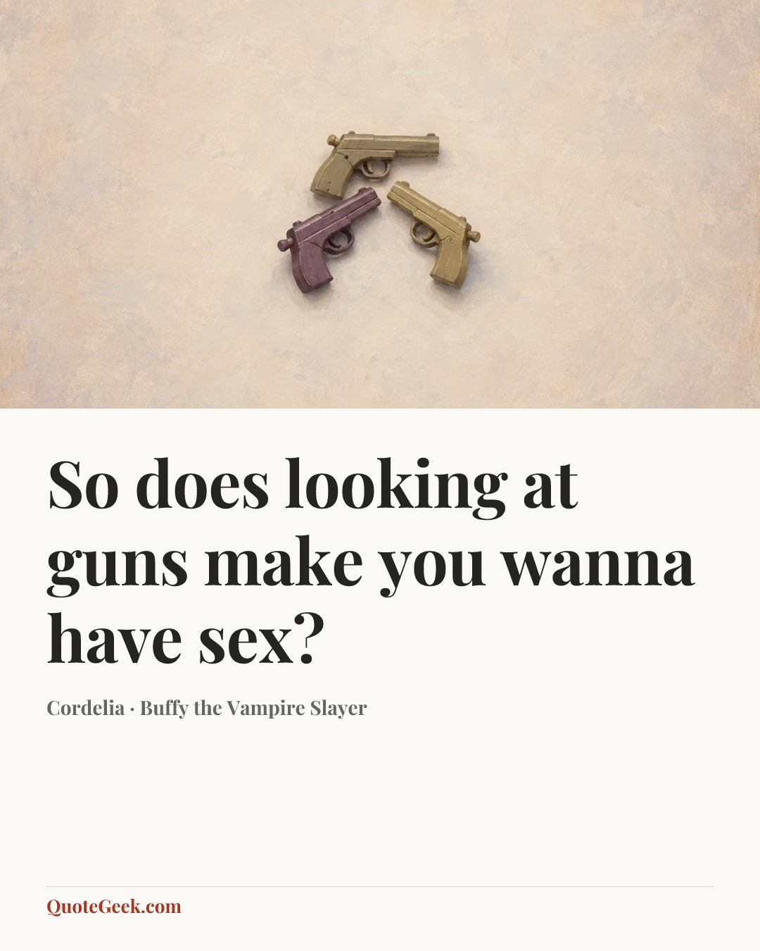 “So does looking at guns make you wanna have sex?” — Cordelia · Buffy the Vampire Slayer. Illustrated QuoteGeek card.