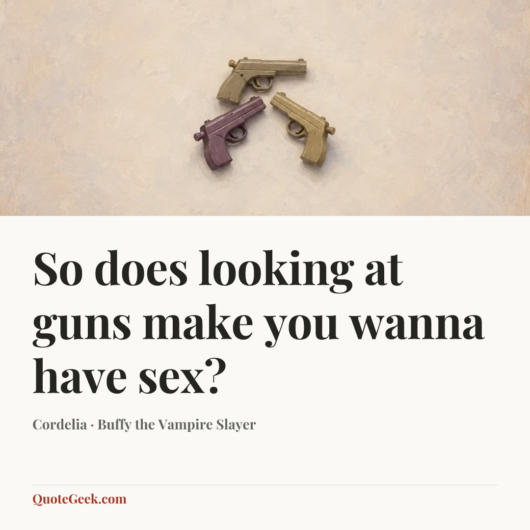 “So does looking at guns make you wanna have sex?” — Cordelia · Buffy the Vampire Slayer. Illustrated QuoteGeek card.