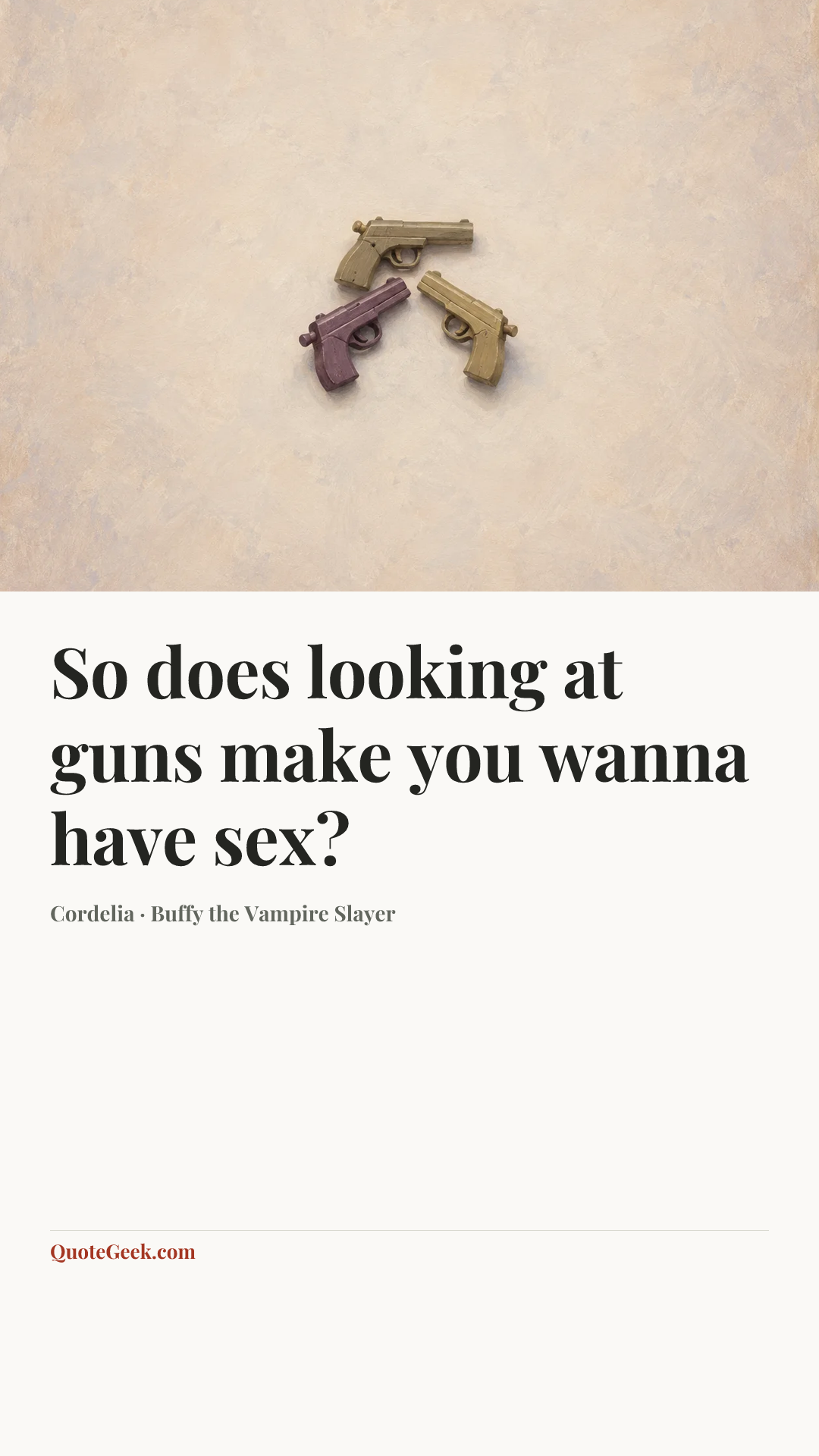 “So does looking at guns make you wanna have sex?” — Cordelia · Buffy the Vampire Slayer. Illustrated QuoteGeek card.