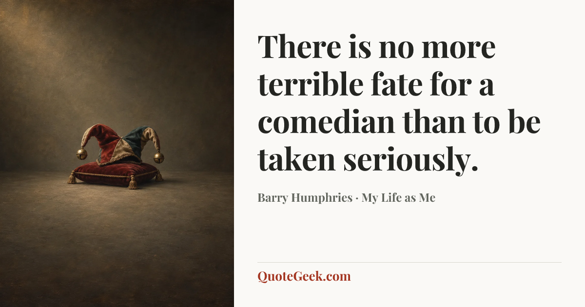 “There is no more terrible fate for a comedian than to be taken seriously.” — Barry Humphries · My Life as Me. Illustrated QuoteGeek card.