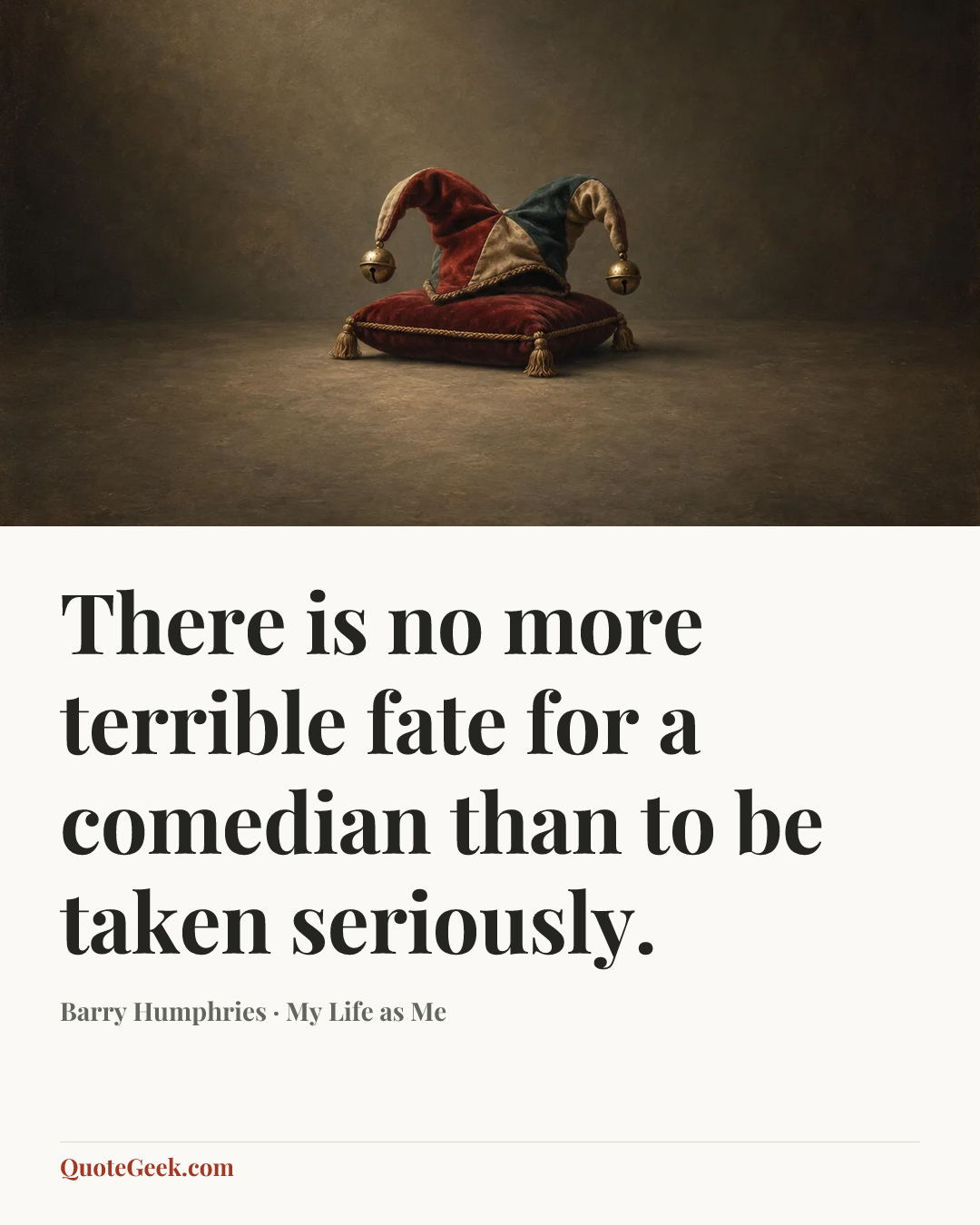 “There is no more terrible fate for a comedian than to be taken seriously.” — Barry Humphries · My Life as Me. Illustrated QuoteGeek card.