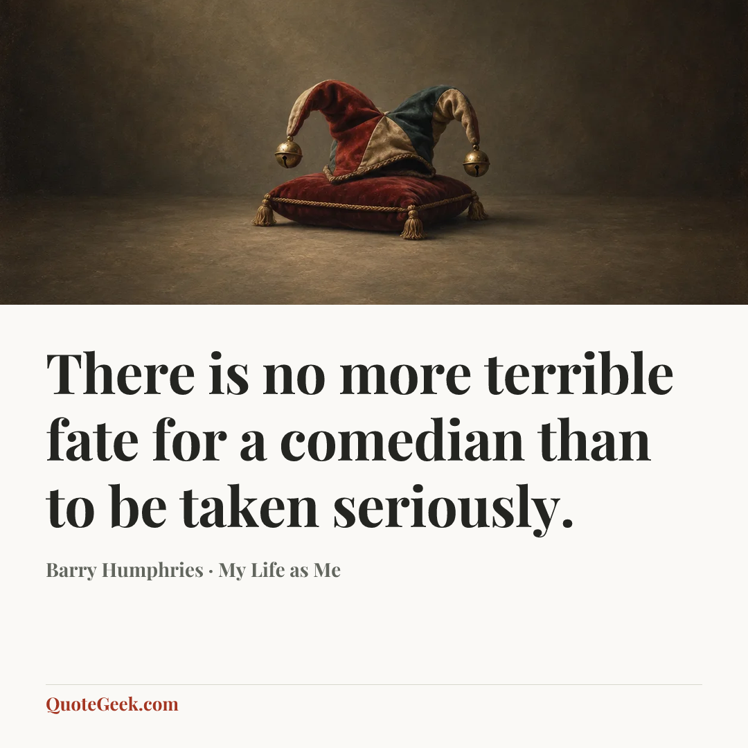 “There is no more terrible fate for a comedian than to be taken seriously.” — Barry Humphries · My Life as Me. Illustrated QuoteGeek card.
