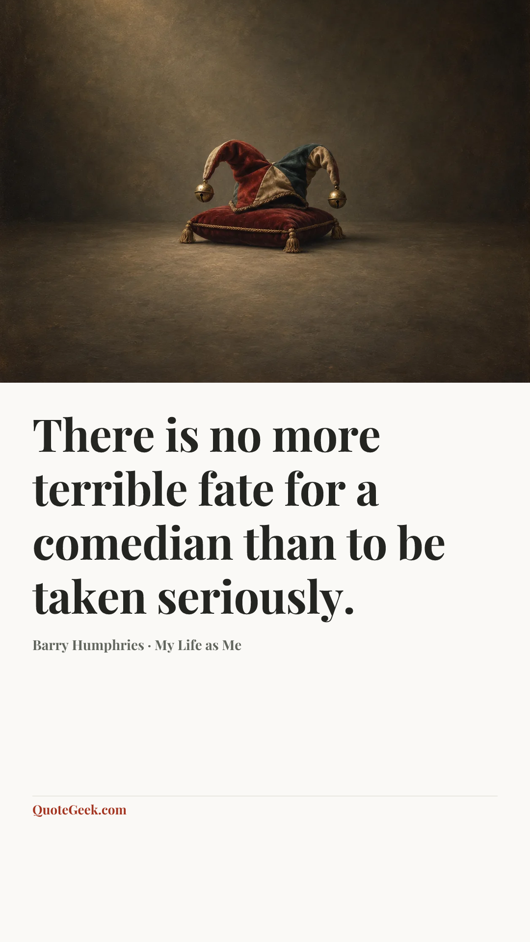 “There is no more terrible fate for a comedian than to be taken seriously.” — Barry Humphries · My Life as Me. Illustrated QuoteGeek card.