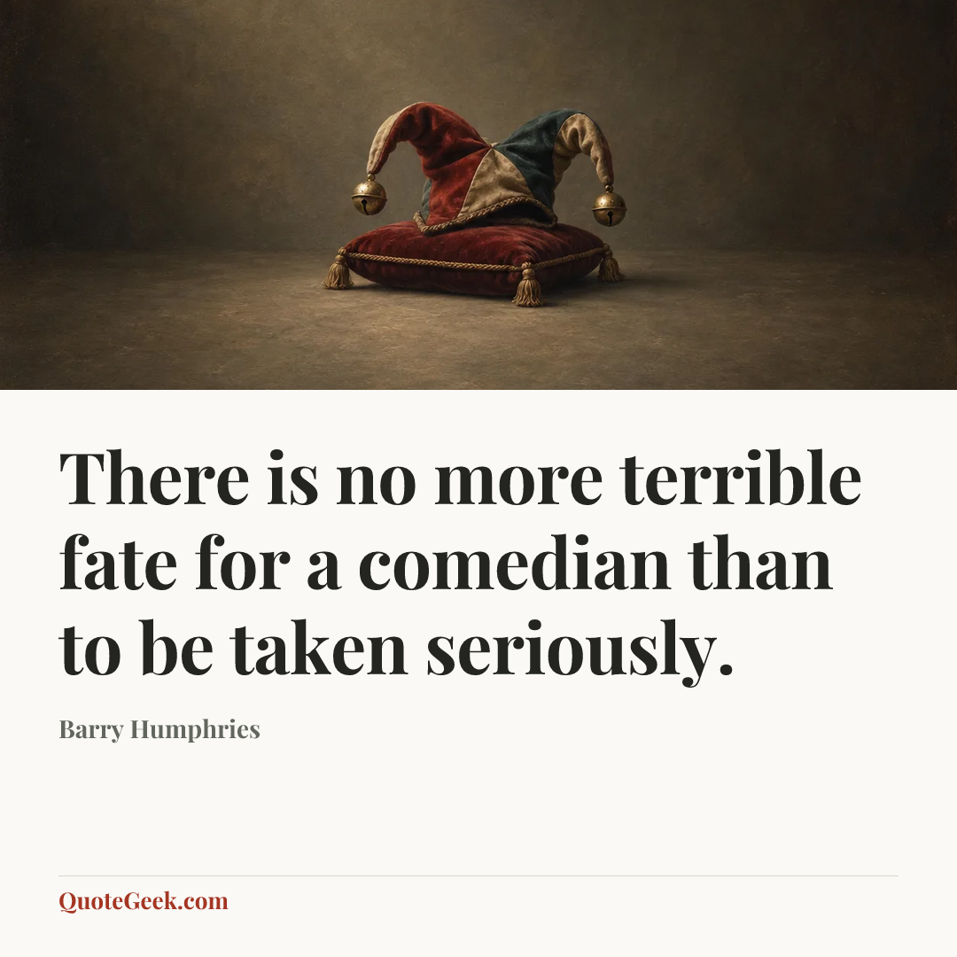 “There is no more terrible fate for a comedian than to be taken seriously.” — Barry Humphries. Illustrated QuoteGeek card.