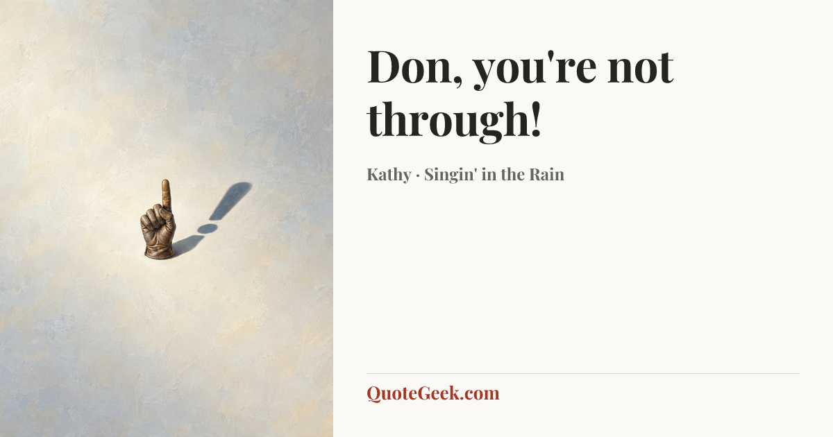 “Don, you're not through!” — Kathy · Singin' in the Rain. Illustrated QuoteGeek card.
