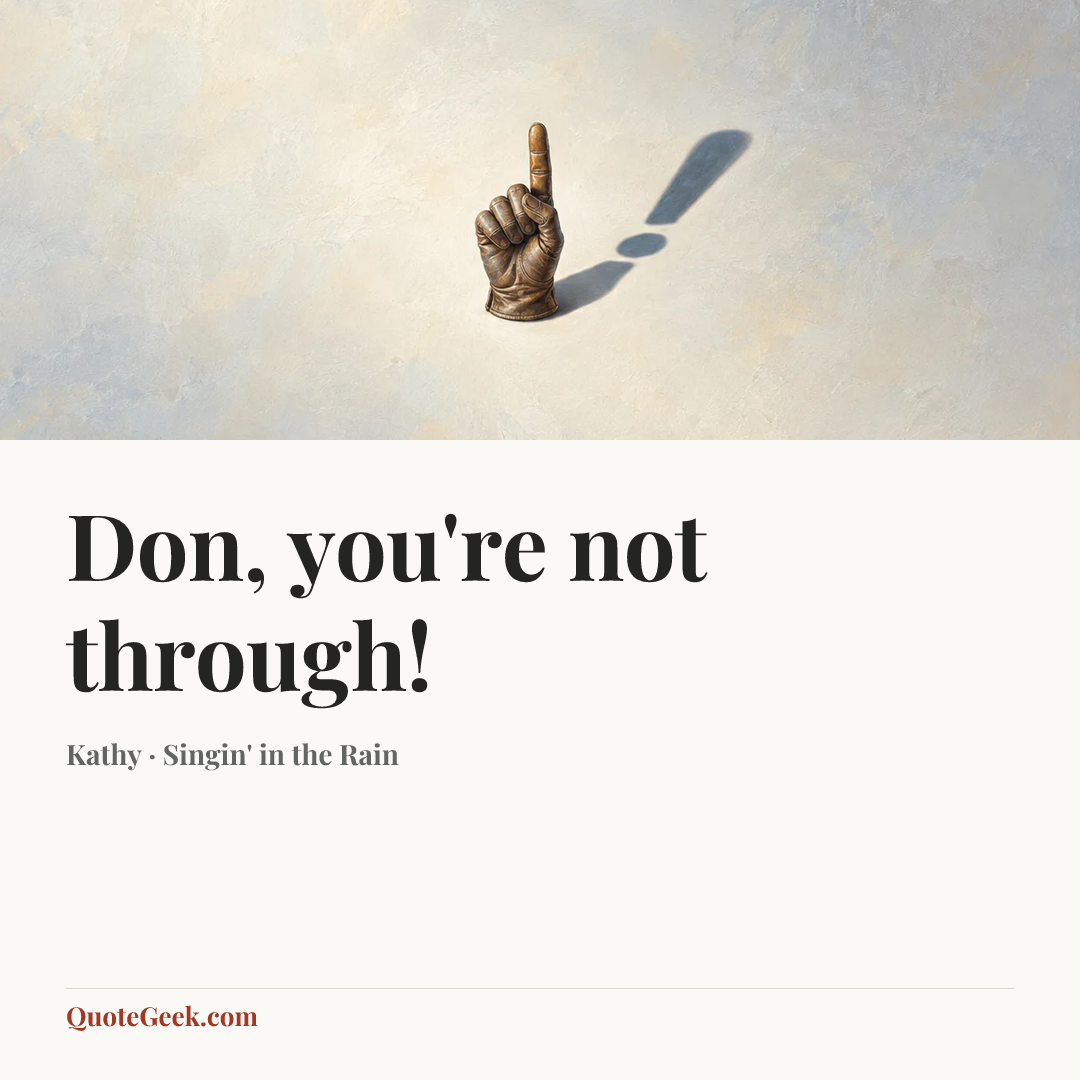 “Don, you're not through!” — Kathy · Singin' in the Rain. Illustrated QuoteGeek card.