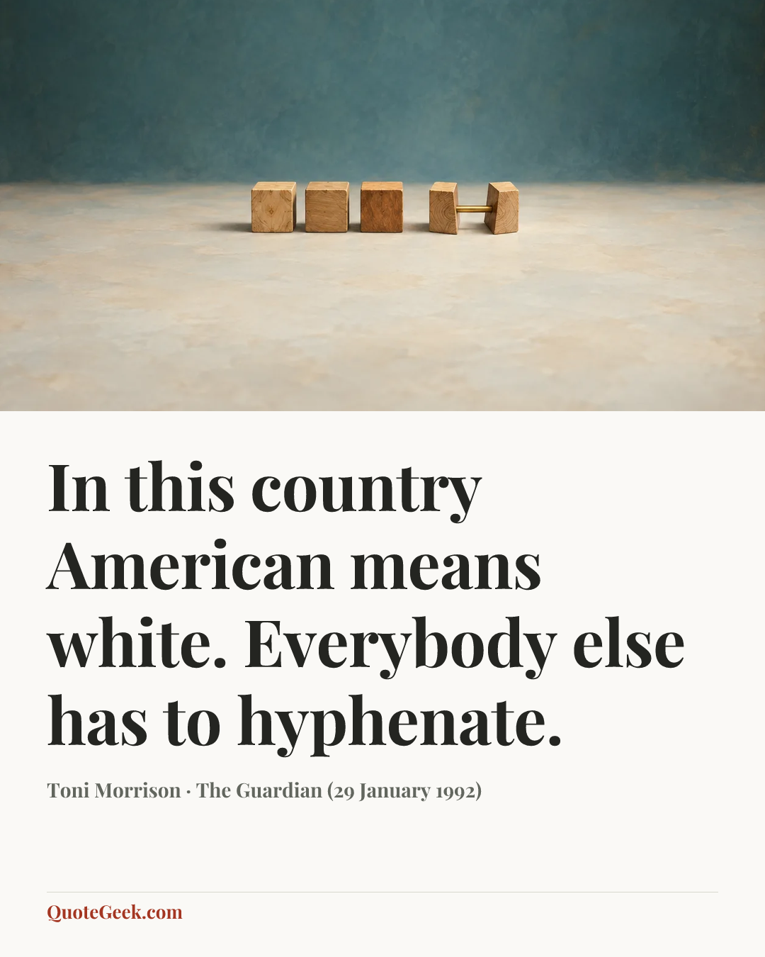 “In this country American means white. Everybody else has to hyphenate.” — Toni Morrison · The Guardian (29 January 1992). Illustrated QuoteGeek card.
