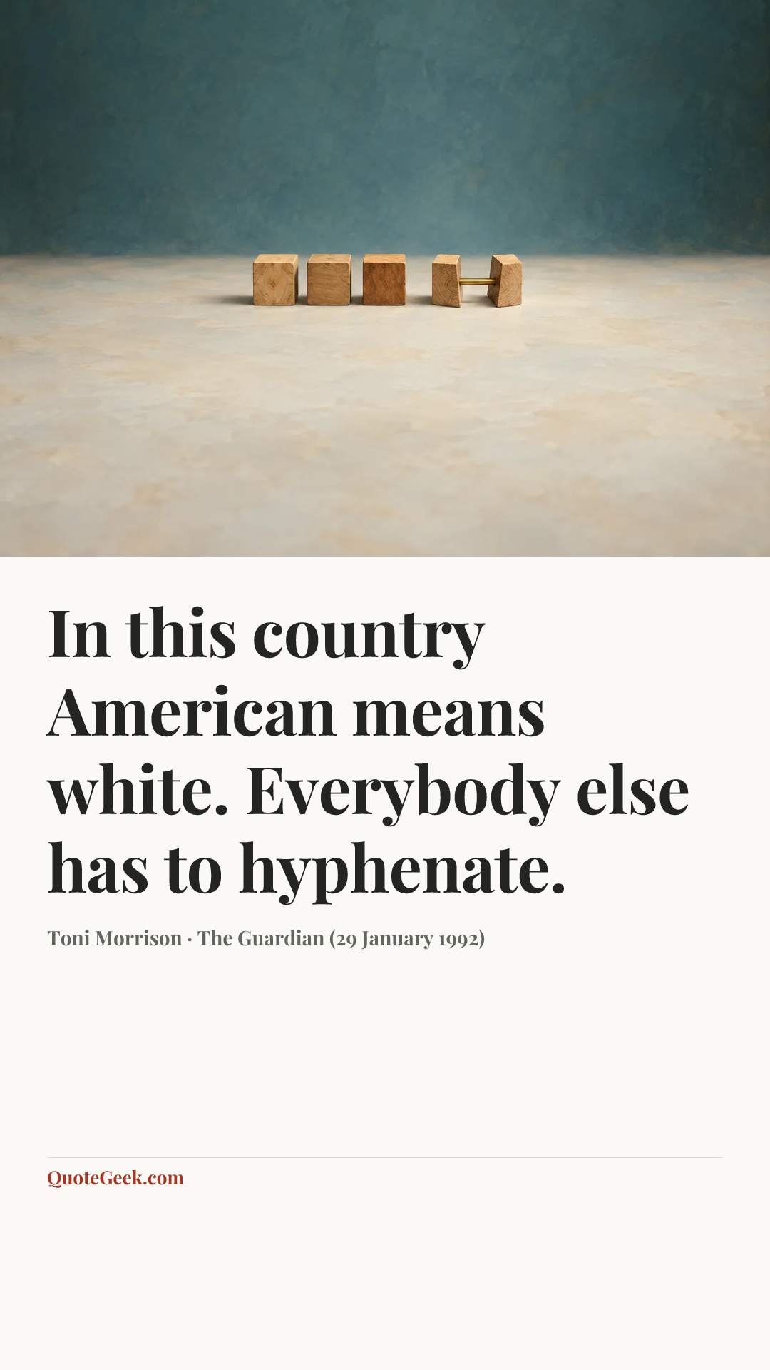 “In this country American means white. Everybody else has to hyphenate.” — Toni Morrison · The Guardian (29 January 1992). Illustrated QuoteGeek card.