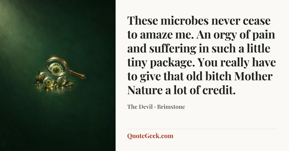 “These microbes never cease to amaze me. An orgy of pain and suffering in such a little tiny package. You really have to give that old bitch Mother Nature a lot of credit.” — The Devil · Brimstone. Illustrated QuoteGeek card.