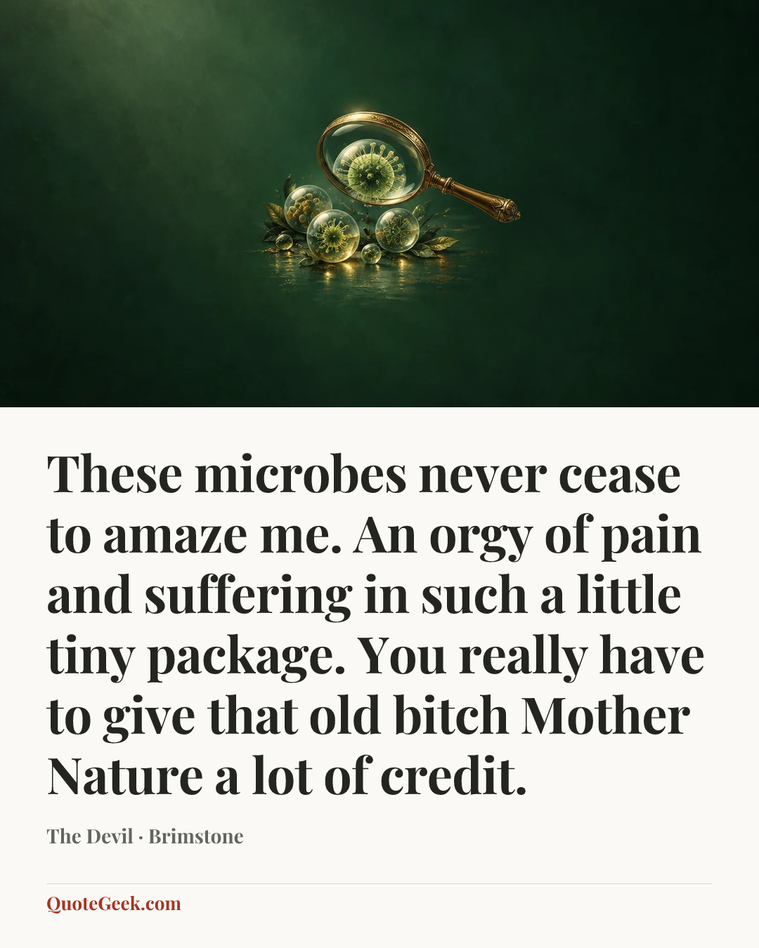 “These microbes never cease to amaze me. An orgy of pain and suffering in such a little tiny package. You really have to give that old bitch Mother Nature a lot of credit.” — The Devil · Brimstone. Illustrated QuoteGeek card.