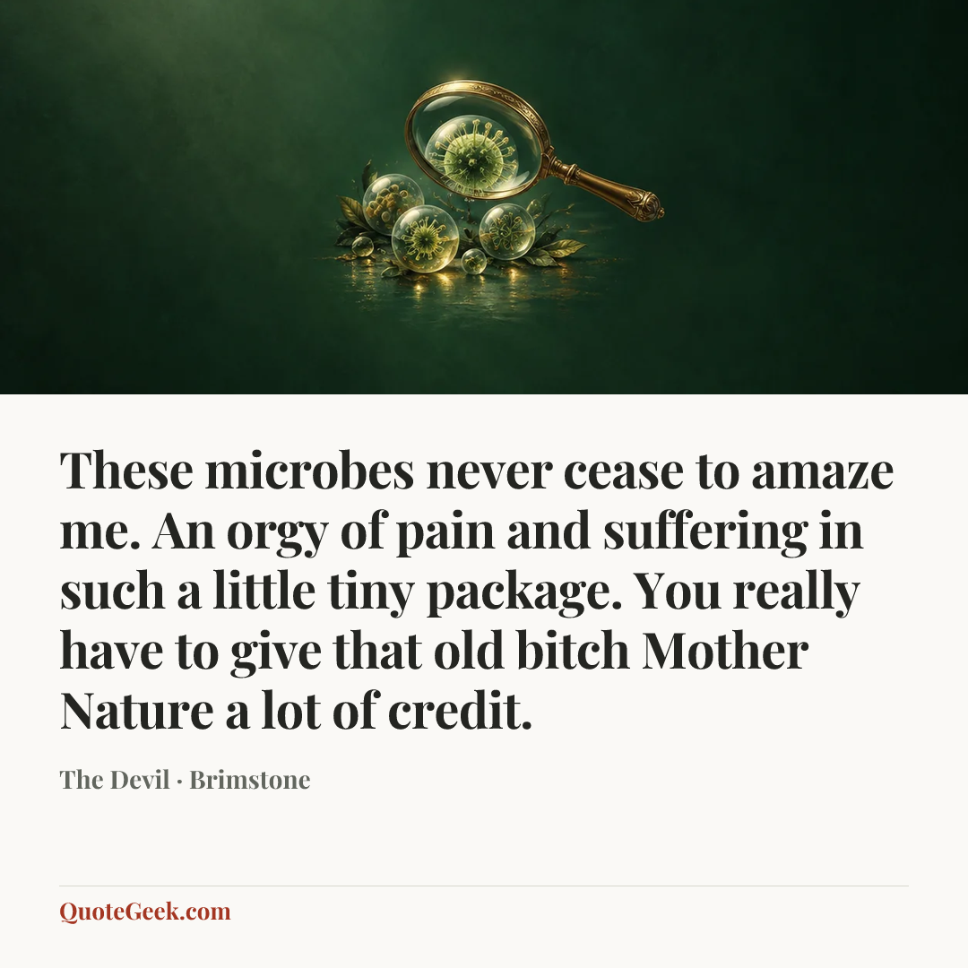 “These microbes never cease to amaze me. An orgy of pain and suffering in such a little tiny package. You really have to give that old bitch Mother Nature a lot of credit.” — The Devil · Brimstone. Illustrated QuoteGeek card.