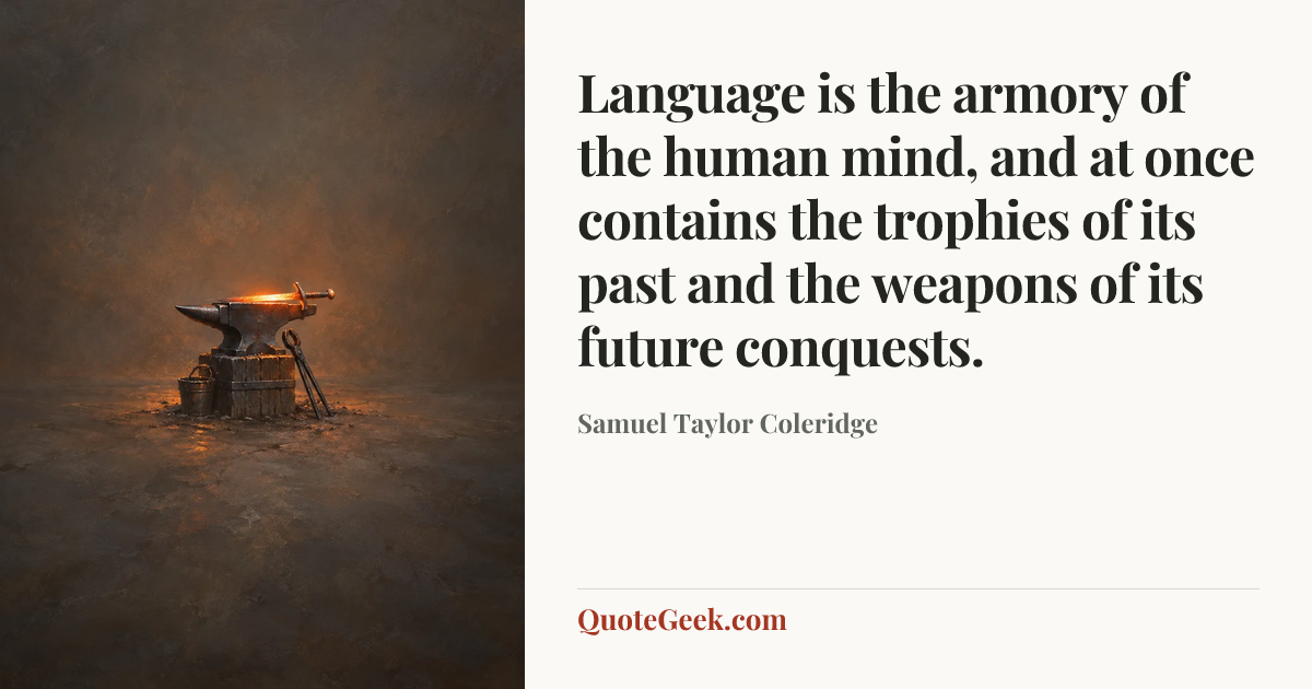 “Language is the armory of the human mind, and at once contains the trophies of its past and the weapons of its future conquests.” — Samuel Taylor Coleridge. Illustrated QuoteGeek card.