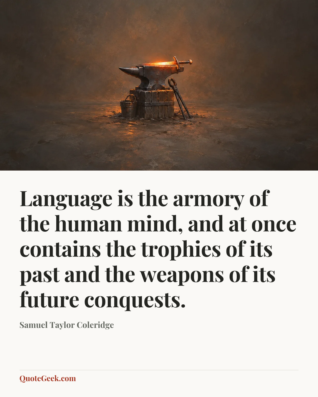 “Language is the armory of the human mind, and at once contains the trophies of its past and the weapons of its future conquests.” — Samuel Taylor Coleridge. Illustrated QuoteGeek card.