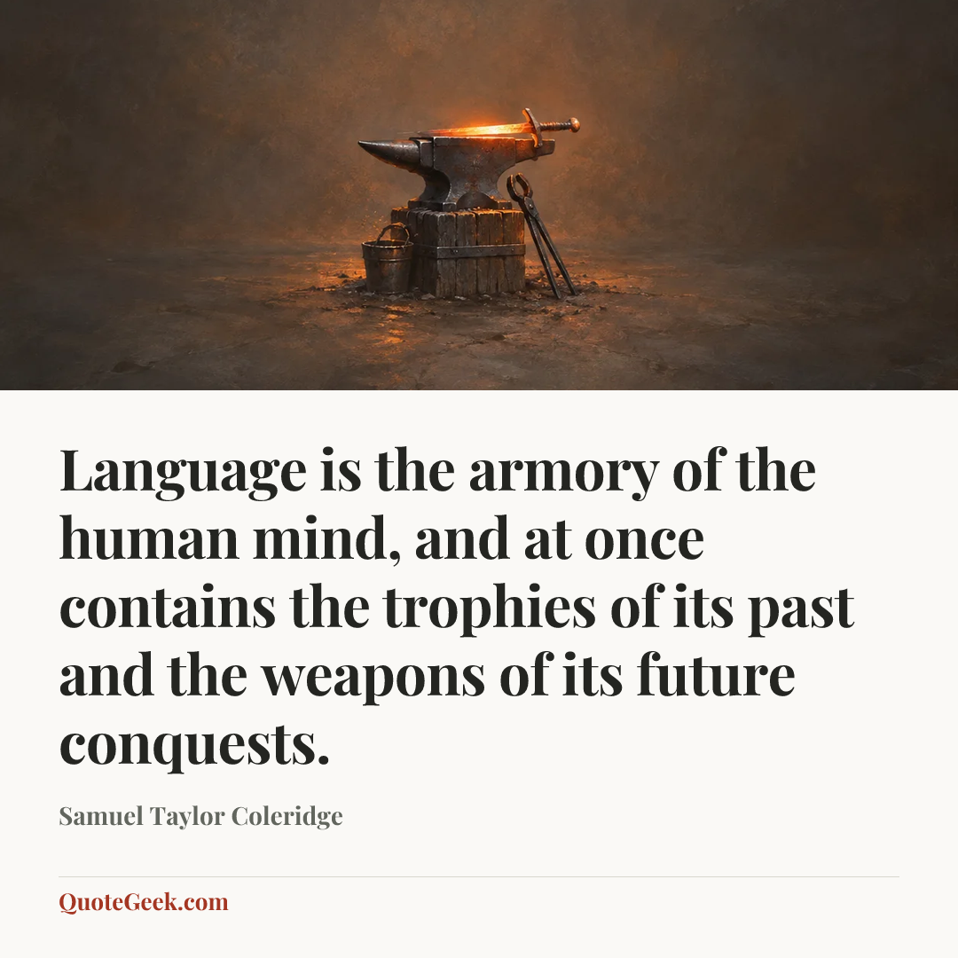“Language is the armory of the human mind, and at once contains the trophies of its past and the weapons of its future conquests.” — Samuel Taylor Coleridge. Illustrated QuoteGeek card.