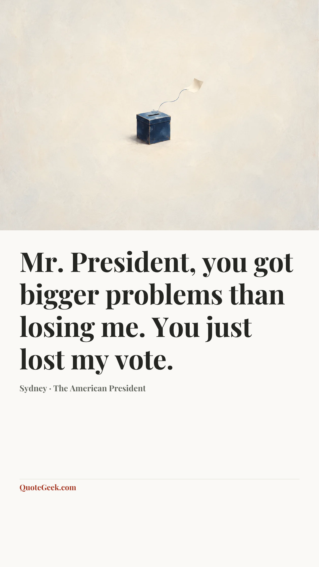 “Mr. President, you got bigger problems than losing me. You just lost my vote.” — Sydney · The American President. Illustrated QuoteGeek card.