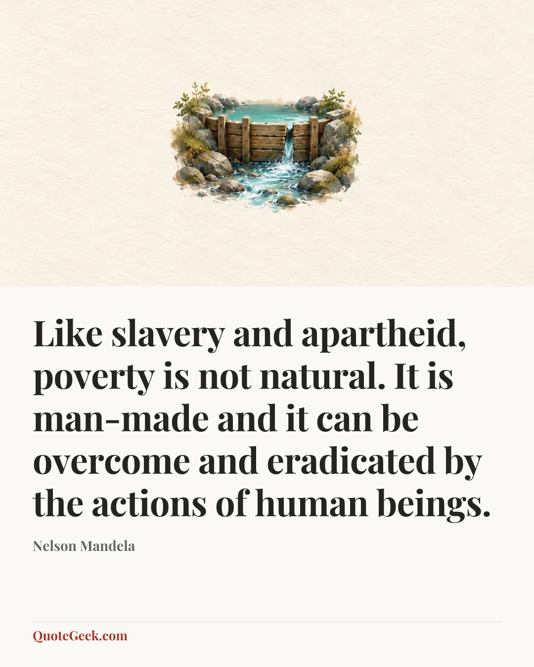 “Like slavery and apartheid, poverty is not natural. It is man-made and it can be overcome and eradicated by the actions of human beings.” — Nelson Mandela. Illustrated QuoteGeek card.