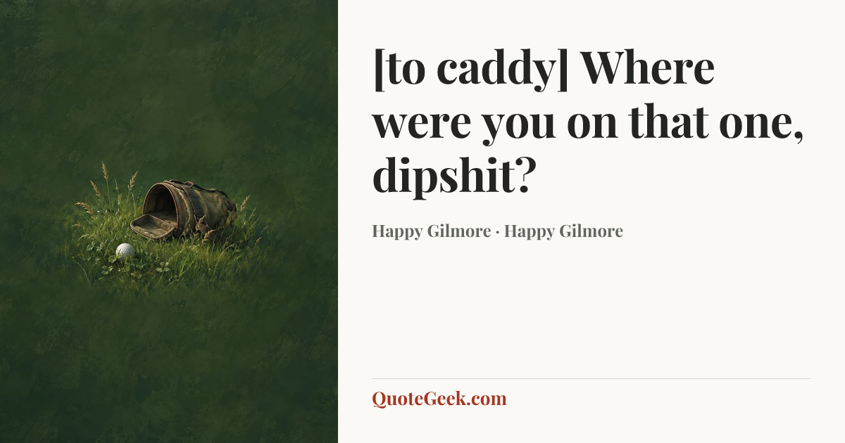 “[to caddy] Where were you on that one, dipshit?” — Happy Gilmore · Happy Gilmore. Illustrated QuoteGeek card.