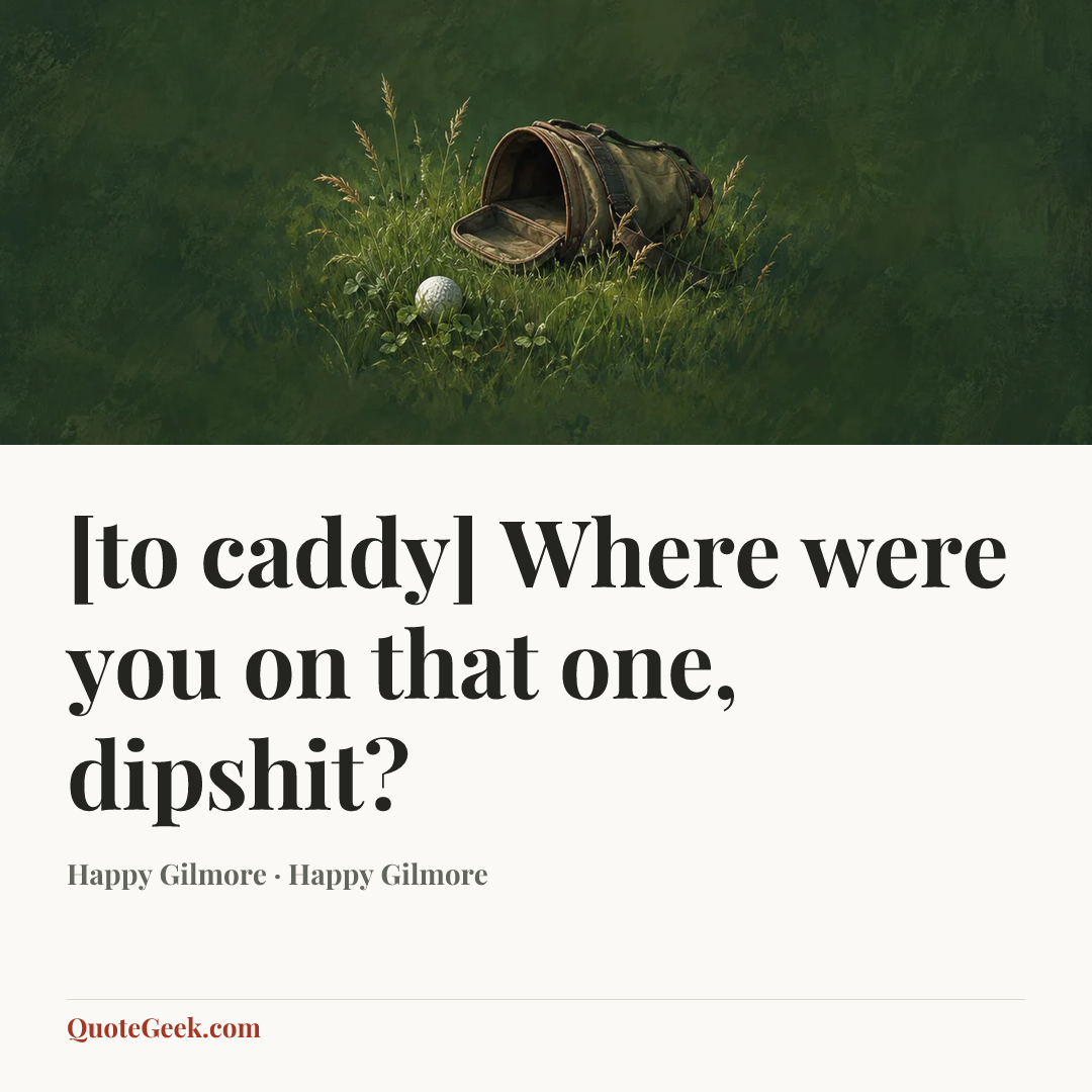 “[to caddy] Where were you on that one, dipshit?” — Happy Gilmore · Happy Gilmore. Illustrated QuoteGeek card.