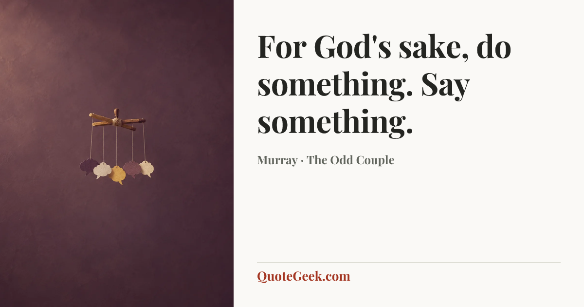 “For God's sake, do something. Say something.” — Murray · The Odd Couple. Illustrated QuoteGeek card.