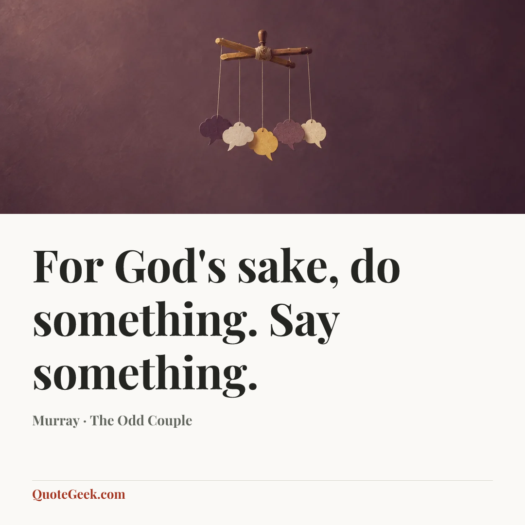 “For God's sake, do something. Say something.” — Murray · The Odd Couple. Illustrated QuoteGeek card.