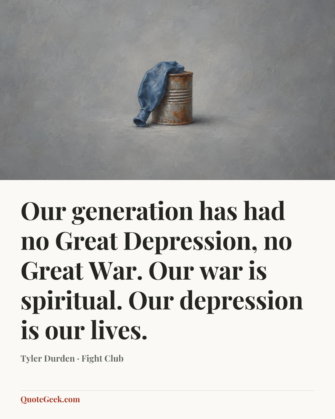 “Our generation has had no Great Depression, no Great War. Our war is spiritual. Our depression is our lives.” — Tyler Durden · Fight Club. Illustrated QuoteGeek card.