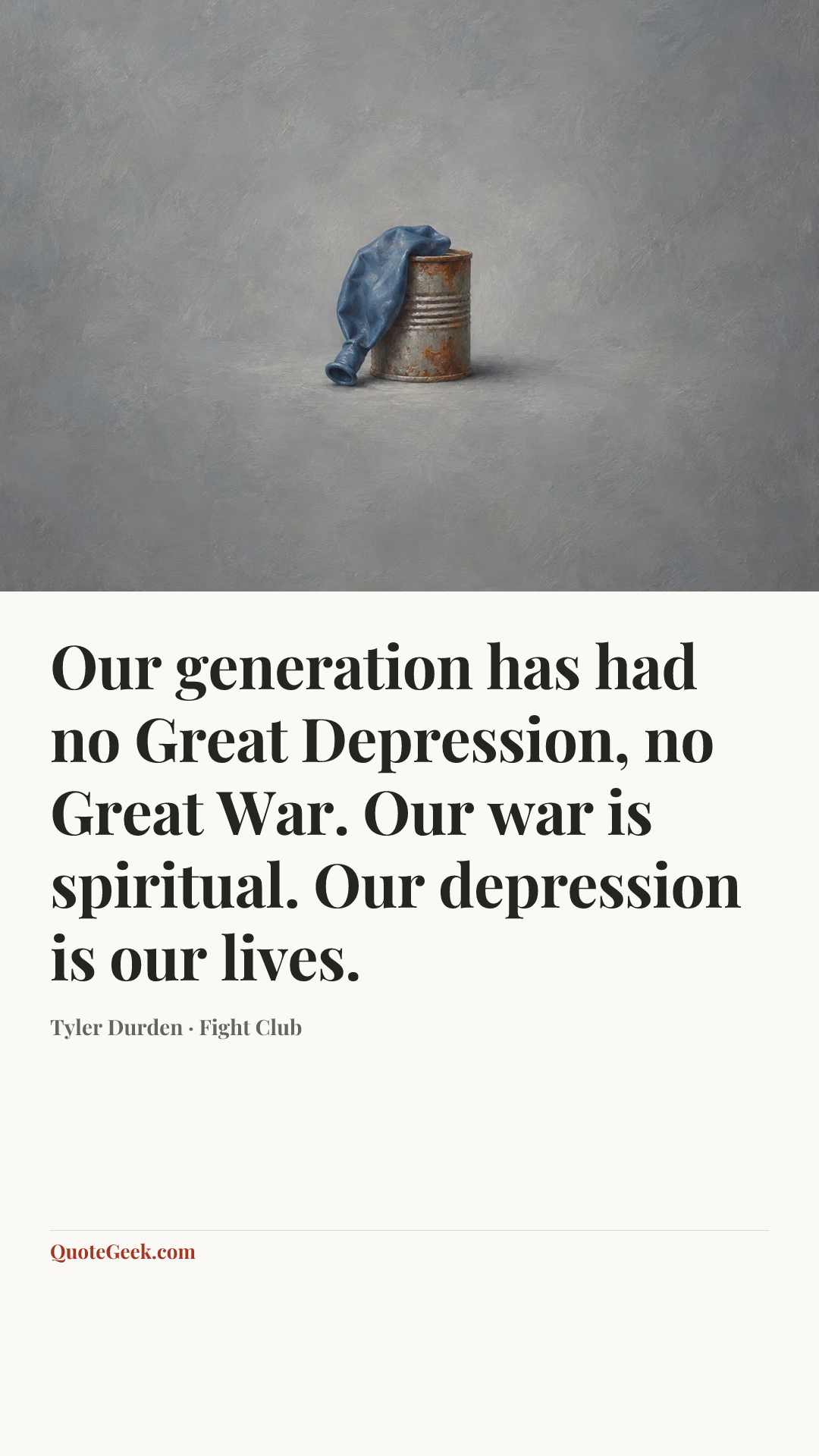 “Our generation has had no Great Depression, no Great War. Our war is spiritual. Our depression is our lives.” — Tyler Durden · Fight Club. Illustrated QuoteGeek card.