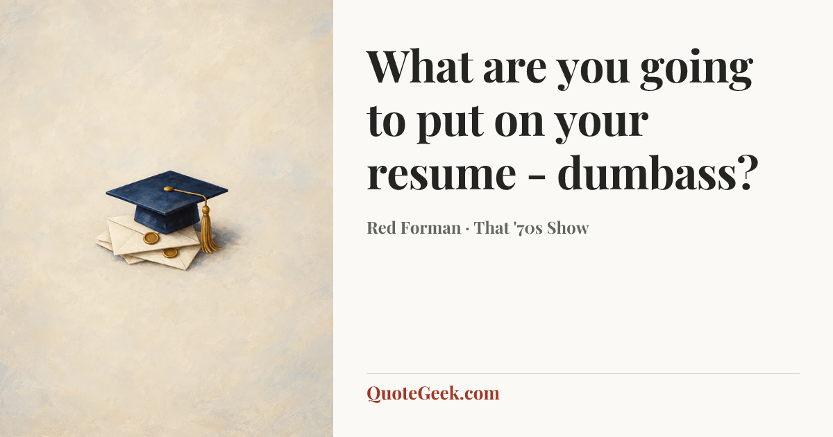 “What are you going to put on your resume - dumbass?” — Red Forman · That '70s Show. Illustrated QuoteGeek card.