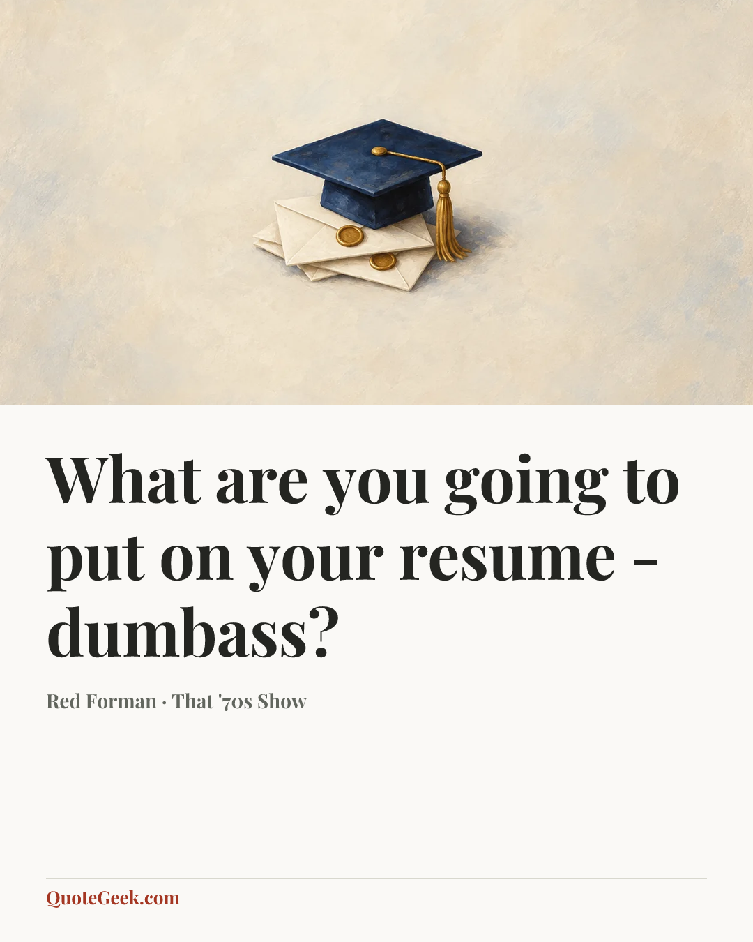 “What are you going to put on your resume - dumbass?” — Red Forman · That '70s Show. Illustrated QuoteGeek card.