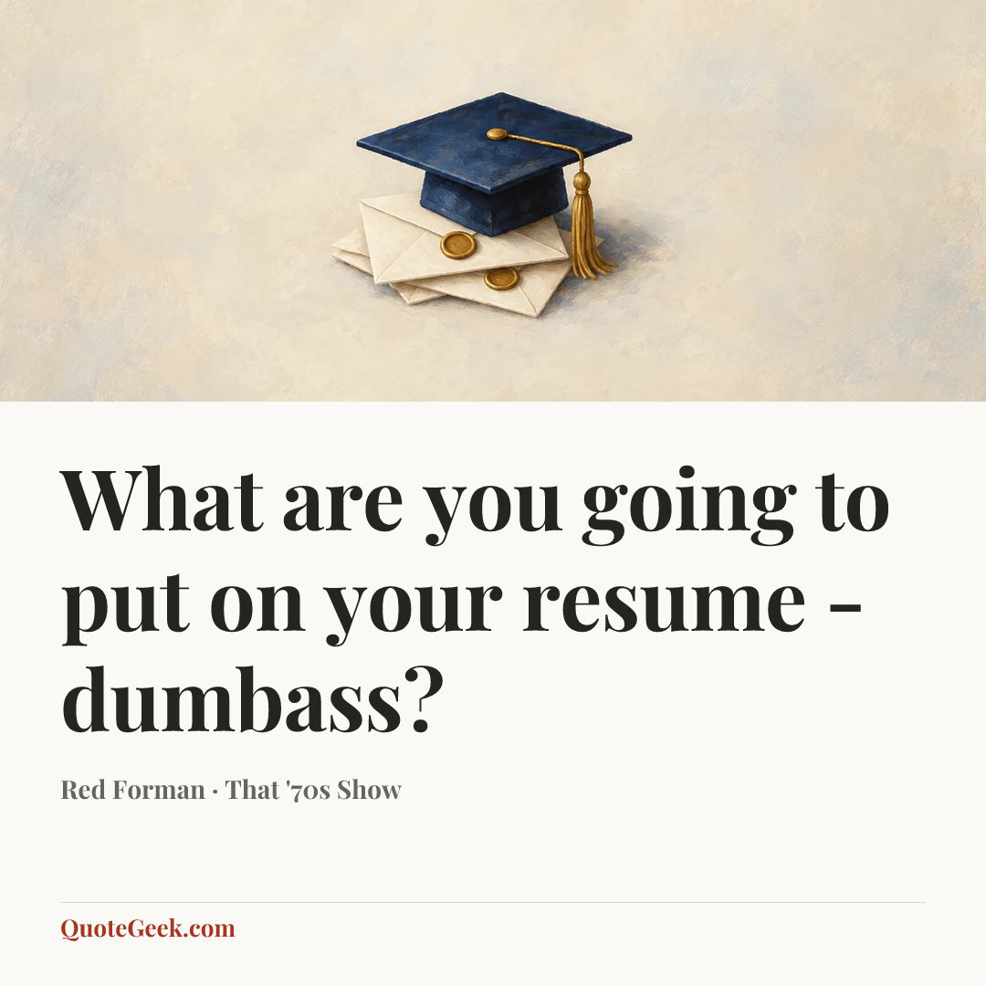 “What are you going to put on your resume - dumbass?” — Red Forman · That '70s Show. Illustrated QuoteGeek card.