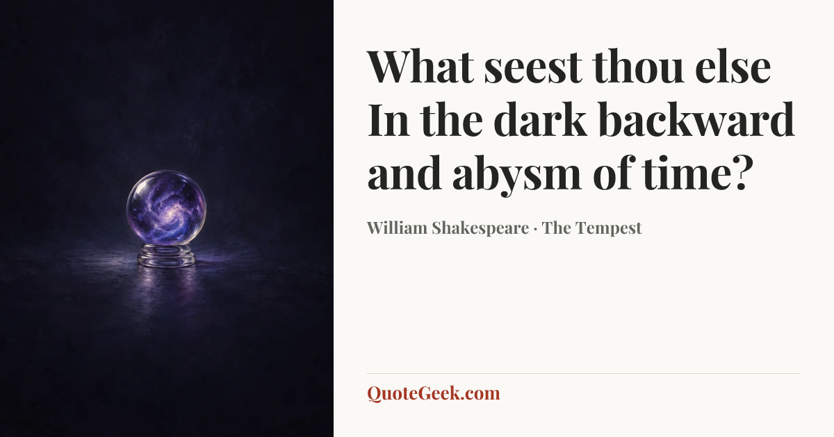 “What seest thou else
In the dark backward and abysm of time?” — William Shakespeare · The Tempest. Illustrated QuoteGeek card.