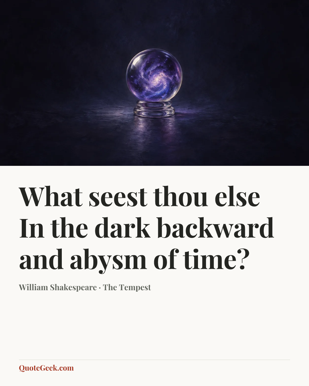 “What seest thou else
In the dark backward and abysm of time?” — William Shakespeare · The Tempest. Illustrated QuoteGeek card.