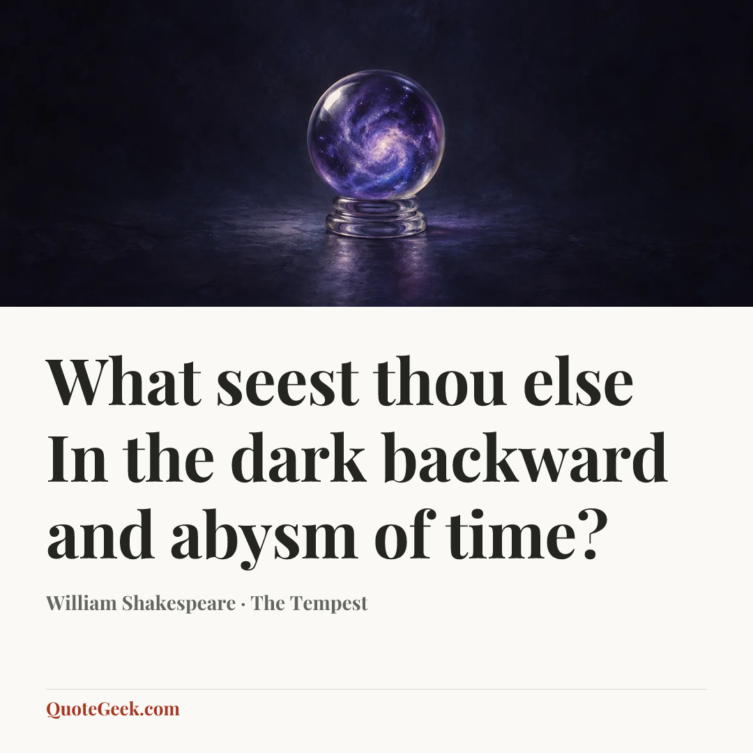 “What seest thou else
In the dark backward and abysm of time?” — William Shakespeare · The Tempest. Illustrated QuoteGeek card.